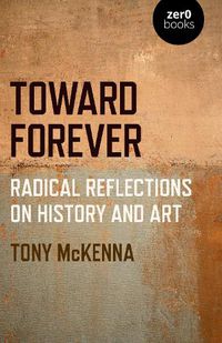 Cover image for Toward Forever: Radical Reflections on History and Art