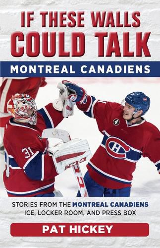 Cover image for If These Walls Could Talk: Montreal Canadiens: Stories from the Montreal Canadiens Ice, Locker Room, and Press Box