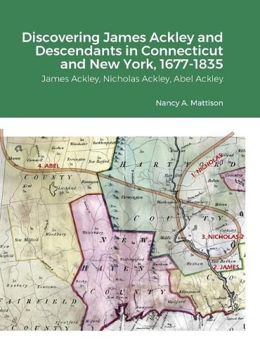 Cover image for Discovering James Ackley and Descendants Nicholas Ackley and Abel Ackley in Connecticut and New York, 1677-1835