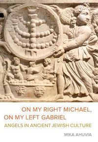 Cover image for On My Right Michael, On My Left Gabriel: Angels in Ancient Jewish Culture