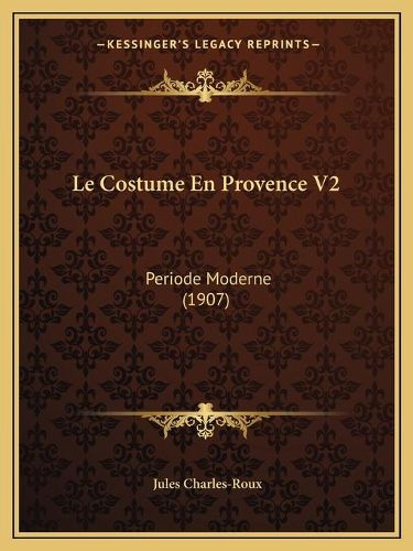 Le Costume En Provence V2: Periode Moderne (1907)