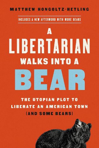 Cover image for A Libertarian Walks Into a Bear: The Utopian Plot to Liberate an American Town (And Some Bears)