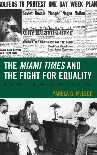 Cover image for The Miami Times and the Fight for Equality: Race, Sport, and the Black Press, 1948-1958