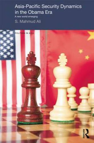 Cover image for Asia-Pacific Security Dynamics in the Obama Era: A new world emerging