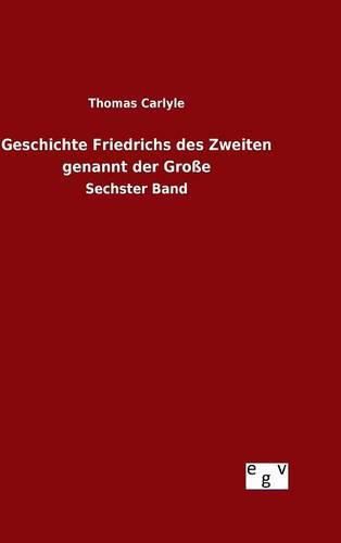 Geschichte Friedrichs des Zweiten genannt der Grosse