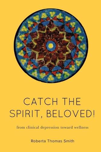 Cover image for Catch the Spirit, Beloved!: From Clinical Depression Toward Wellness