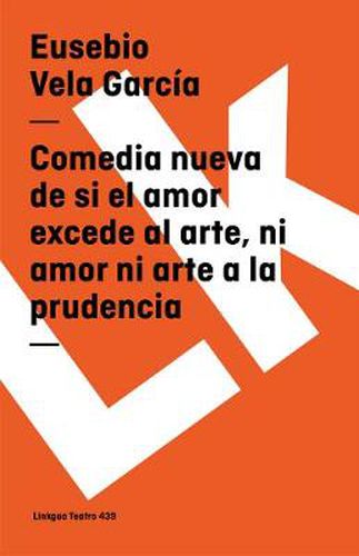 Cover image for Comedia Nueva de Si El Amor Excede Al Arte, Ni Amor Ni Arte a la Prudencia