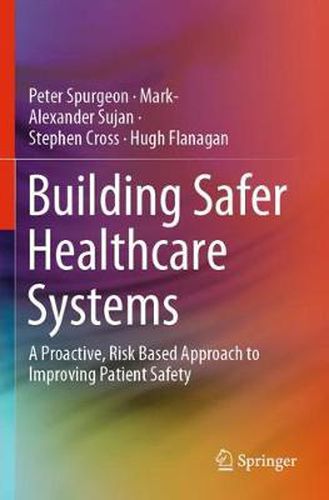 Building Safer Healthcare Systems: A Proactive, Risk Based Approach to Improving Patient Safety