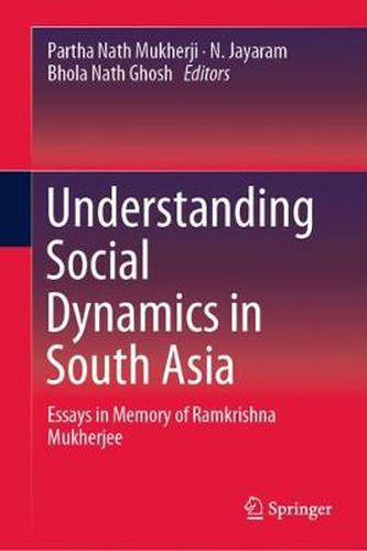 Cover image for Understanding Social Dynamics in South Asia: Essays in Memory of Ramkrishna Mukherjee