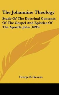 Cover image for The Johannine Theology: Study of the Doctrinal Contents of the Gospel and Epistles of the Apostle John (1895)