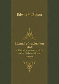 Cover image for Manual of navigation laws an historical summary of the codes of the maritime nations