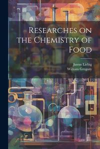 Cover image for Researches on the Chemistry of Food