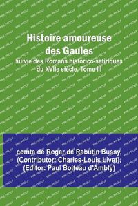 Cover image for Histoire amoureuse des Gaules; suivie des Romans historico-satiriques du XVIIe siecle, Tome III