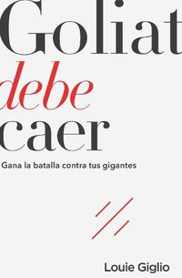 Cover image for Goliat debe caer: Gana la batalla contra tus gigantes