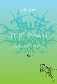 Cover image for True Swamp 2: Anywhere But In . . .: Anywhere But In