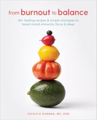 Cover image for From Burnout to Balance: 60+ Healing Recipes and Simple Strategies to Boost Mood, Immunity, Focus, and Sleep