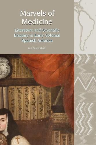 Cover image for Marvels of Medicine: Literature and Scientific Enquiry in Early Colonial Spanish America