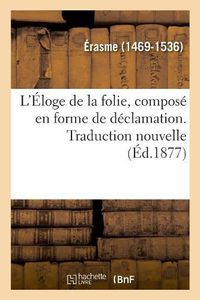 Cover image for L'Eloge de la Folie, Compose En Forme de Declamation. Traduction Nouvelle