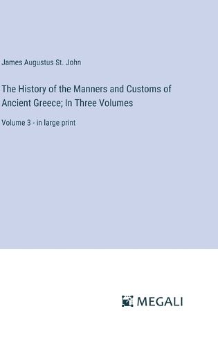 The History of the Manners and Customs of Ancient Greece; In Three Volumes