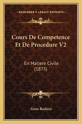 Cover image for Cours de Competence Et de Procedure V2: En Matiere Civile (1875)