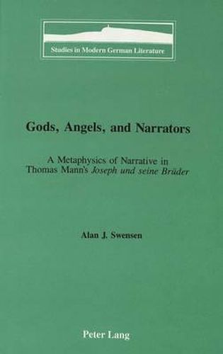 Gods, Angels, and Narrators: A Metaphysics of Narrative in Thomas Mann's Joseph Und Seine Brueder