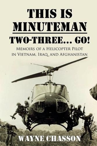 Cover image for This is Minuteman: Two-Three... Go!: Memoirs of a Helicopter Pilot in Vietnam, Iraq, and Afghanistan