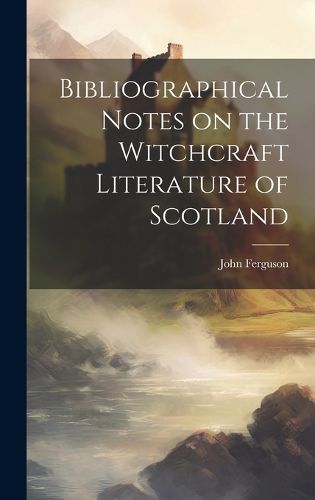 Cover image for Bibliographical Notes on the Witchcraft Literature of Scotland