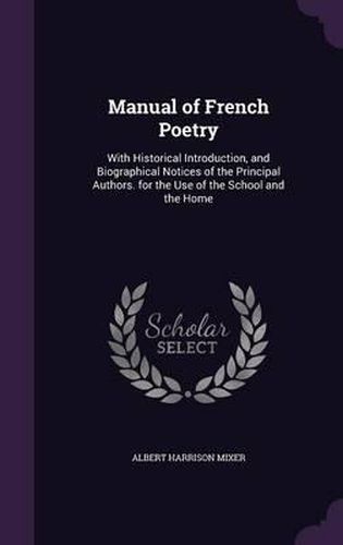 Cover image for Manual of French Poetry: With Historical Introduction, and Biographical Notices of the Principal Authors. for the Use of the School and the Home