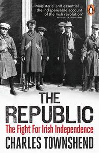 Cover image for The Republic: The Fight for Irish Independence, 1918-1923