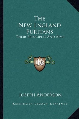 Cover image for The New England Puritans: Their Principles and Aims