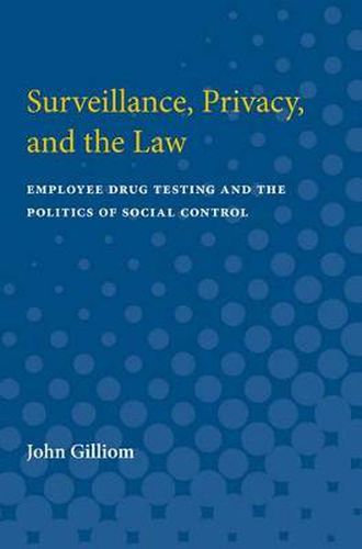 Cover image for Surveillance, Privacy and the Law: Employee Drug Testing and the Politics of Social Control