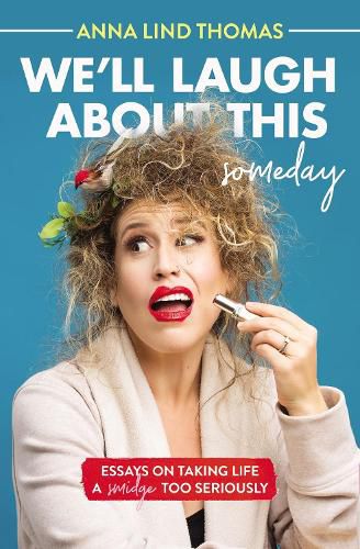 Cover image for We'll Laugh About This (Someday): Essays on Taking Life a Smidge Too Seriously