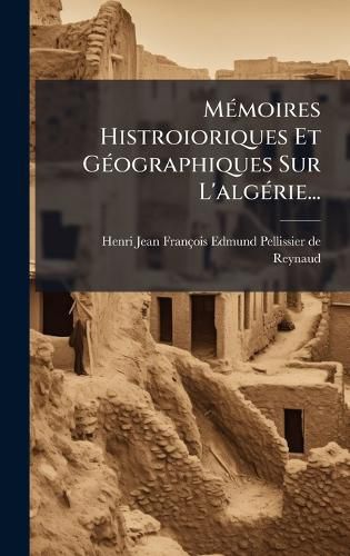 Cover image for MA(c)moires Histroioriques Et GA(c)ographiques Sur L'algA(c)rie...