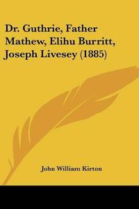 Cover image for Dr. Guthrie, Father Mathew, Elihu Burritt, Joseph Livesey (1885)