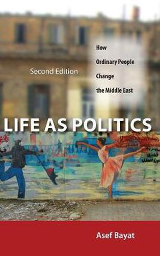 Cover image for Life as Politics: How Ordinary People Change the Middle East, Second Edition