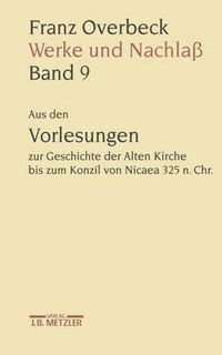 Cover image for Franz Overbeck: Werke und Nachlass: Band 9: Aus den Vorlesungen zur Geschichte der Alten Kirche bis zum Konzil von Nicaea 325 n. Chr.