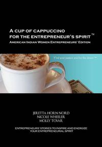 Cover image for A Cup of Cappuccino for the Entrepreneur's Spirit-American Indian Women Entrepreneurs' Edition