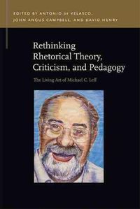 Cover image for Rethinking Rhetorical Theory, Criticism, and Pedagogy: The Living Art of Michael C. Leff