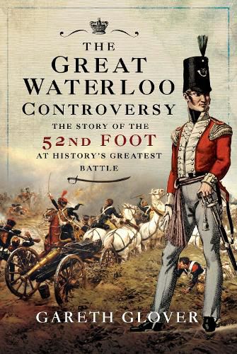 The Great Waterloo Controversy: The Story of the 52nd Foot at History's Greatest Battle