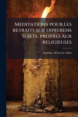 Cover image for Meditations Pour Les Retraits Sur Differens Sujets, Propres Aux Religieuses