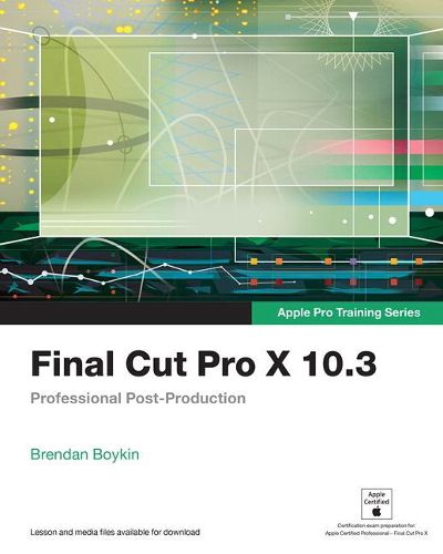 Cover image for Final Cut Pro X 10.3 - Apple Pro Training Series: Professional Post-Production