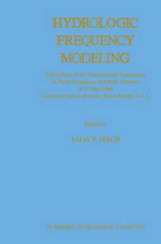 Cover image for Hydrologic Frequency Modeling: Proceedings of the International Symposium on Flood Frequency and Risk Analyses, 14-17 May 1986, Louisiana State University, Baton Rouge, U.S.A.