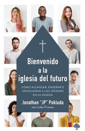 Cover image for Bienvenido a la Iglesia del Futuro: Como Alcanzar, Ensenar E Involucrar a Los Jovenes En La Iglesia.