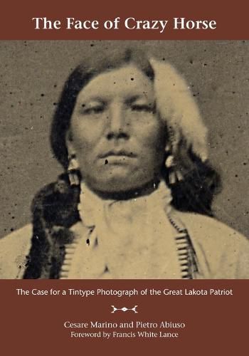 Cover image for The Face of Crazy Horse: The Case for a Tintype Photograph of the Great Lakota Patriot