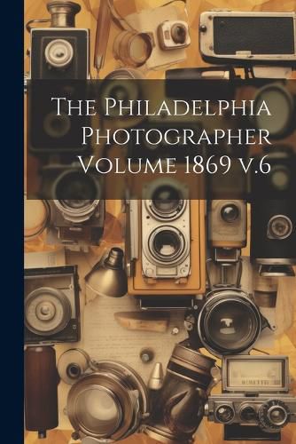 Cover image for The Philadelphia Photographer Volume 1869 v.6