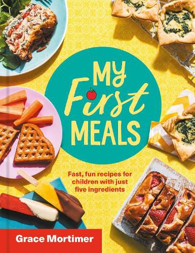 My First Meals: Fast and Fun Recipes for Children with Just Five Ingredients