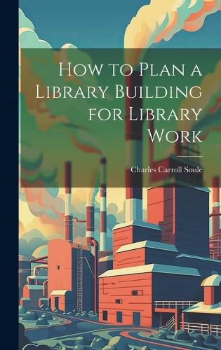 Cover image for How to Plan a Library Building for Library Work