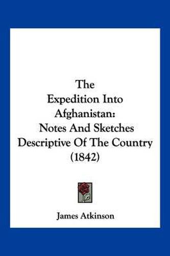 Cover image for The Expedition Into Afghanistan: Notes and Sketches Descriptive of the Country (1842)