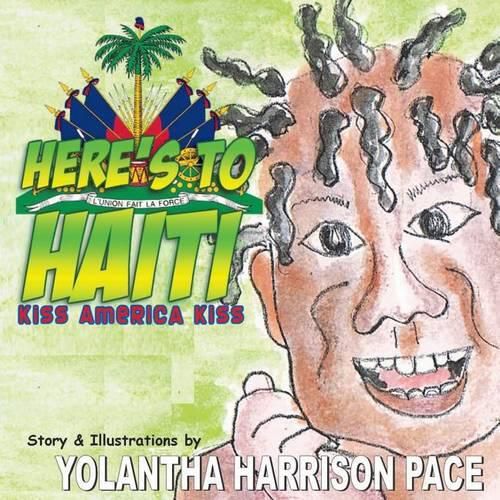 Cover image for Here's to Haiti: Kiss America Kiss: An Illustrated Story