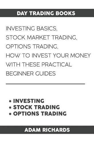 Day Trading Books: Investing Basics, Stock Market Trading, Options Trading: How to Invest Your Money with These Practical Beginner Guides